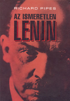 Richard Pipes - Az ismeretlen Lenin
