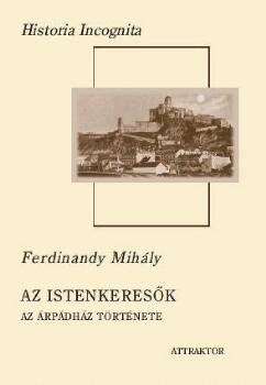 Ferdinandy Mihály - Az istenkeresők - Az Árpádház története