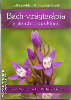 Szabó Norbert Dr. Várhelyi Gábor - Bach-virágterápia a mindennapokban
