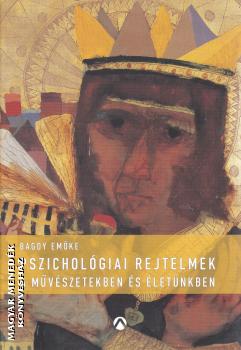 Bagdy Emőke - Pszichológiai rejtelmek a művészetekben és életünkben