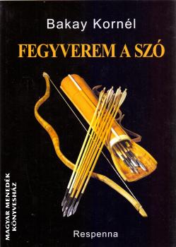 Bakay Kornél - Fegyverem a szó