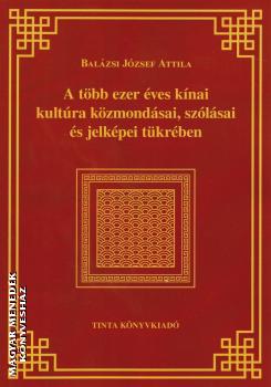 Balázsi József Attila - A több ezer éves kínai kultúra közmondásai, szólásai és jelképei tükrében