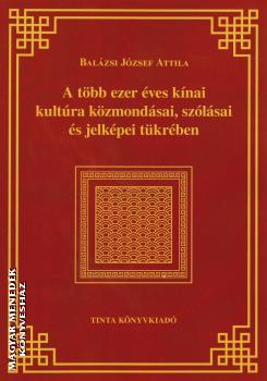 Balzsi Jzsef Attila - A tbb ezer ves knai kultra kzmondsai, szlsai s jelkpei tkrben