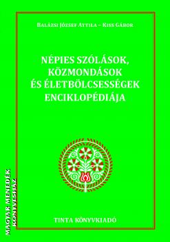 Balázsi József Attila - Kiss Gábor - Népies szólások, közmondások és életbölcsességek enciklopédiája