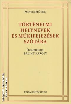 Bálint Károly (szerk.) - Történelmi helynevek és műkifejezések szótára