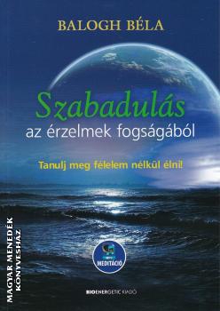 Balogh Béla - Szabadulás az érzelmek fogságából! Letölthető mp3 meditációval!