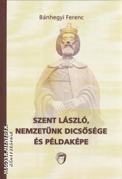 Bánhegyi Ferenc - Szent László, nemzetünk dicsősége és példaképe