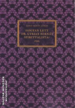 B�r� Mikos J�nos - Hogyan lett Dr. Cyriax Bern�t spiritualista? 1899.