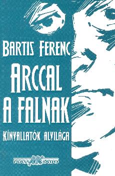 Bartis Ferenc - Arccal a falnak