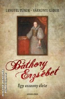 Lengyel Tünde Várkonyi Gábor - Báthory Erzsébet - Egy asszony élete
