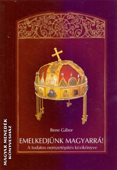 Bene Gábor - Emelkedjünk magyarrá!