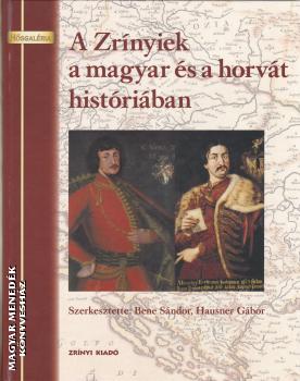 Bene Sándor - Hausner Gábor - A Zrínyiek a magyar és a horvát históriában