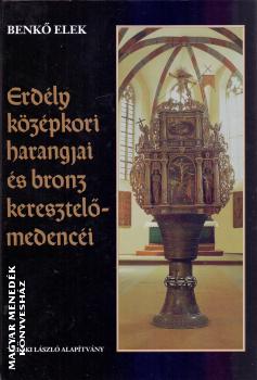 Benkő Elek - Erdély középkori harangjai és bronz keresztelőmedencéi