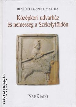 Benkő Elek - Székely Attila - Középkori udvarház és nemesség a Székelyföldön
