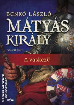 Benk� L�szl� - M�ty�s kir�ly II. - A vaskez� - 2025-�s kiad�s