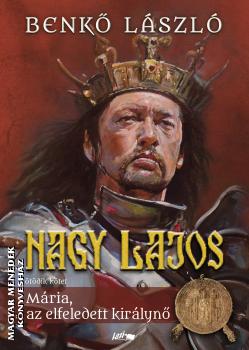 Benkő László - Nagy Lajos V. - Mária, az elfeledett királynő