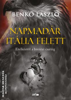 Benkő László - Napmadár Itália felett - Etelköztől a brentai csatáig