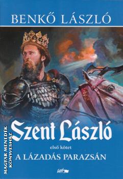 Benkő László - Szent László I. kötet - A lázadás parazsán (puha borítós)