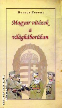 Berecz Ferenc - Magyar vitzek a vilghborban