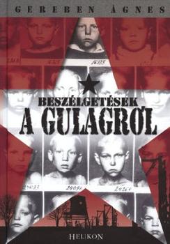 Gereben Ágnes - Beszélgetések a Gulagról