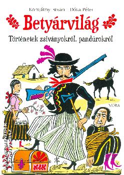 Komjáthy István-Dóka Péter - Betyárvilág - Történetek zsiványokról, pandúrokról