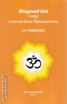 Atakm - Bhagavad Gt avagy a harcos kaszt Testamentuma I-IV. prbeszd