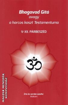 Atakm - Bhagavad Gt avagy a harcos kaszt Testamentuma V-XII. prbeszd