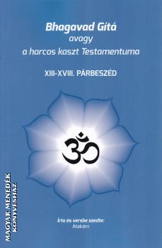 Atakám - Bhagavad Gítá avagy a harcos kaszt Testamentuma XIII-XVII. párbeszéd