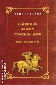 Bihari János - A párthusokra vonatkozó ethnográfiai adatok