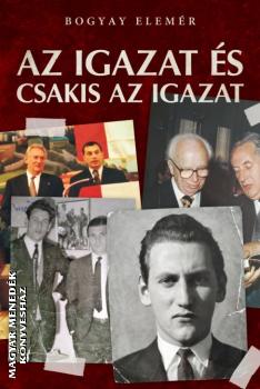 Bogyay Elemér - Az igazat, csakis az igazat