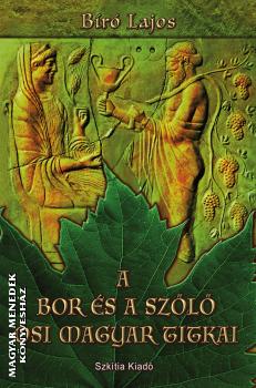 Bíró Lajos - A bor és a szőlő ősi magyar titkai