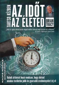 Brian Tracy - Tartsd kézben az időt, tartsd kézben az életed
