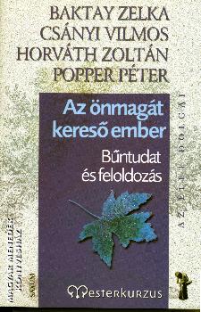 Baktay Zelka Csnyi Vilmos Horvth Zoltn Popper Pter - Bntudat s feloldozs - Az nmagt keres ember