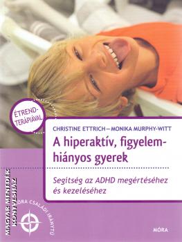 Christine Ettrich - Monika Murphy-Witt - A hiperaktív, figyelemhiányos gyerek