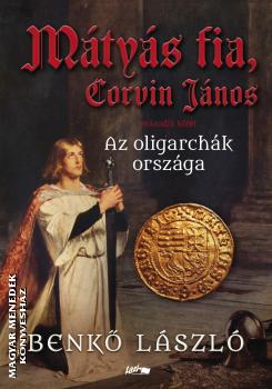 Benkő László - Mátyás fia, Corvin János II. - Az oligarchák országa