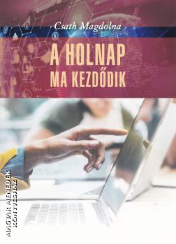 Csath Magdolna - A holnap ma kezdődik
