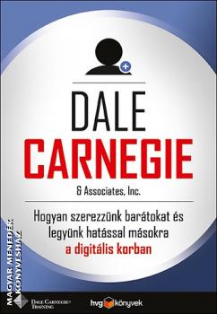 Dale Carnegie - Hogyan szerezzünk barátokat és legyünk hatással másokra a digitális korban