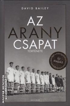 David Bailey - Az Aranycsapat t�rt�nete - �j, �tdolgozott, b�v�tett kiad�s
