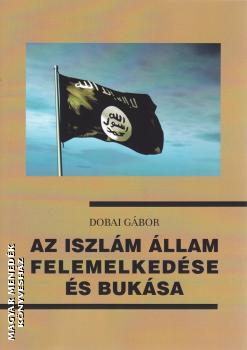 Dobai Gábor - Az iszlám állam felemelkedése és bukása
