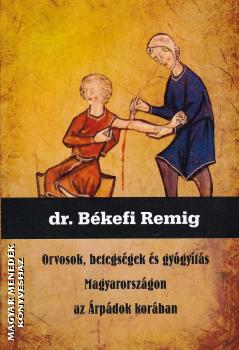 Dr. Békefi Remig - Orvosok, betegségek és gyógyítás Magyarországon az Árpádok korában