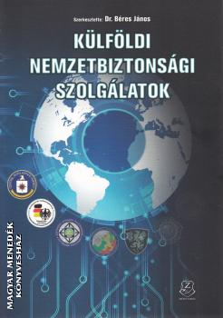 Dr. Béres János (szerk) - Külföldi nemzetbiztonsági szolgálatok