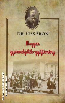 Dr. Kiss Áron - Magyar gyermekjáték-gyűjtemény