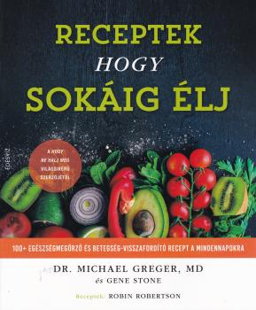 Dr. Michael Greger MD és Gene Stone - Receptek hogy sokáig élj