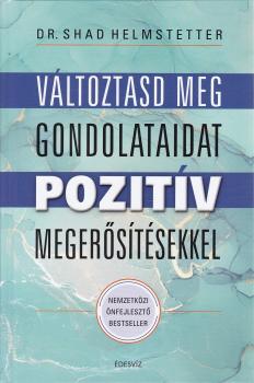 Dr. Shad Helmstetter - Változtasd meg gondolataidat pozitív megerősítésekkel