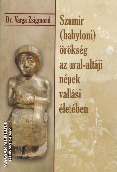 Dr. Varga Zsigmond - Szumir (babyloni) örökség az ural-altaji népek vallási életében