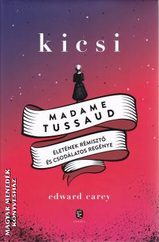 Edward Carey - Kicsi - Madame Tussaud letnek rmiszt s csodlatos regnye
