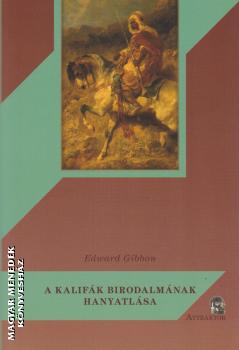 Edward Gibbon - A kalifák birodalmának hanyatlása