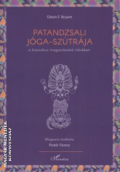 Edwyn F. Bryant - Patandzsali Jóga-szútrája a klasszikus magyarázatok tükrében