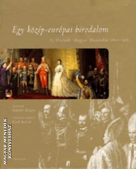 Gáspár Zsuzsa - Egy közép-európai birodalom - Az Osztrák-Magyar Monarchia (1867-1918)