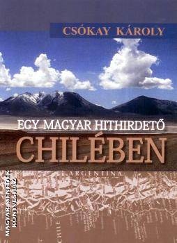 Cs�kay K�roly - Egy magyar hithirdet� Chil�ben